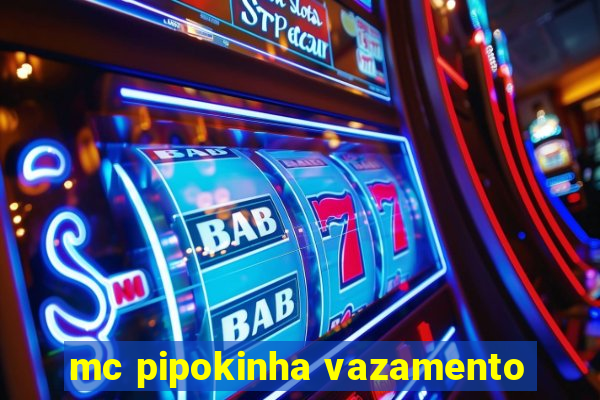 mc pipokinha vazamento